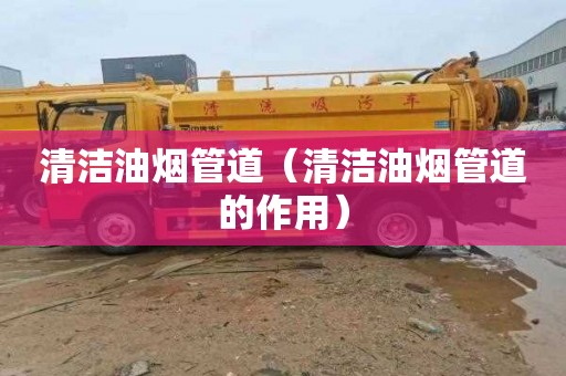 清洁油烟管道（清洁油烟管道的作用）