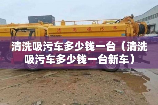 清洗吸污车多少钱一台（清洗吸污车多少钱一台新车）