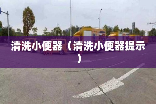 清洗小便器（清洗小便器提示）
