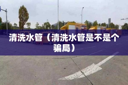 清洗水管（清洗水管是不是个骗局）