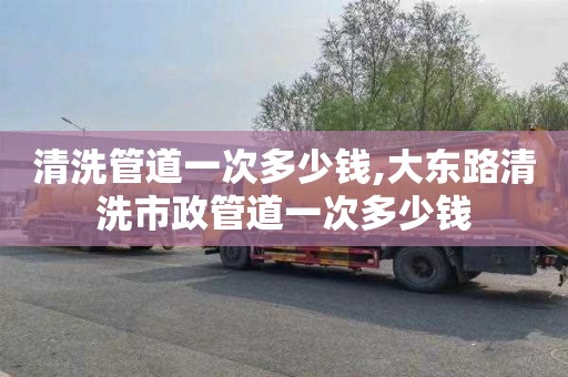 清洗管道一次多少钱,大东路清洗市政管道一次多少钱