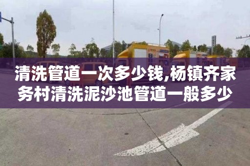清洗管道一次多少钱,杨镇齐家务村清洗泥沙池管道一般多少钱