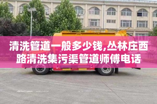 清洗管道一般多少钱,丛林庄西路清洗集污渠管道师傅电话