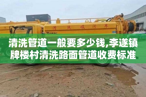清洗管道一般要多少钱,李遂镇牌楼村清洗路面管道收费标准