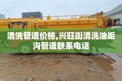 清洗管道价格,兴旺街清洗油垢沟管道联系电话