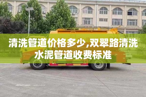 清洗管道价格多少,双翠路清洗水泥管道收费标准