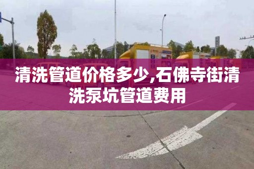 清洗管道价格多少,石佛寺街清洗泵坑管道费用