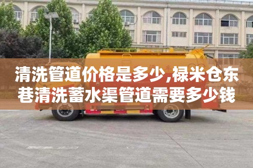 清洗管道价格是多少,禄米仓东巷清洗蓄水渠管道需要多少钱