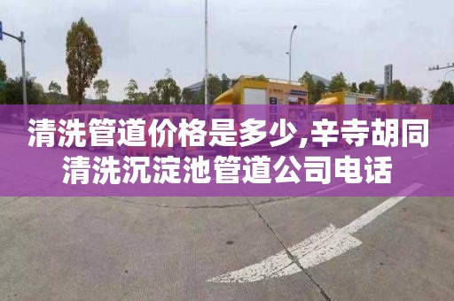 清洗管道价格是多少,辛寺胡同清洗沉淀池管道公司电话