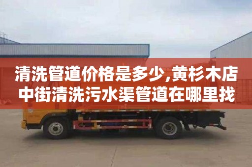 清洗管道价格是多少,黄杉木店中街清洗污水渠管道在哪里找