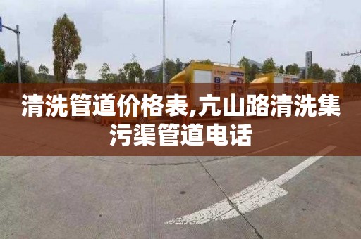清洗管道价格表,亢山路清洗集污渠管道电话