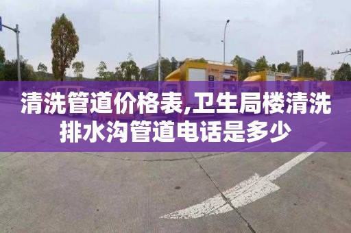 清洗管道价格表,卫生局楼清洗排水沟管道电话是多少