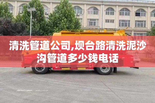 清洗管道公司,坝台路清洗泥沙沟管道多少钱电话