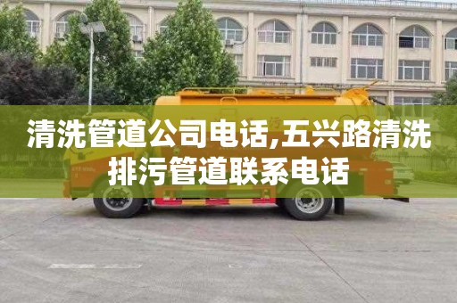 清洗管道公司电话,五兴路清洗排污管道联系电话