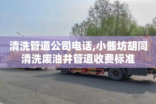 清洗管道公司电话,小酱坊胡同清洗废油井管道收费标准
