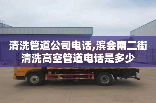 清洗管道公司电话,滨会南二街清洗高空管道电话是多少