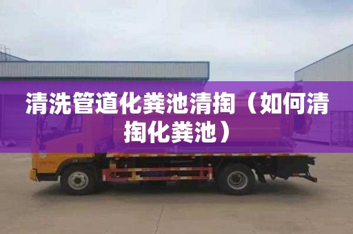 清洗管道化粪池清掏（如何清掏化粪池）