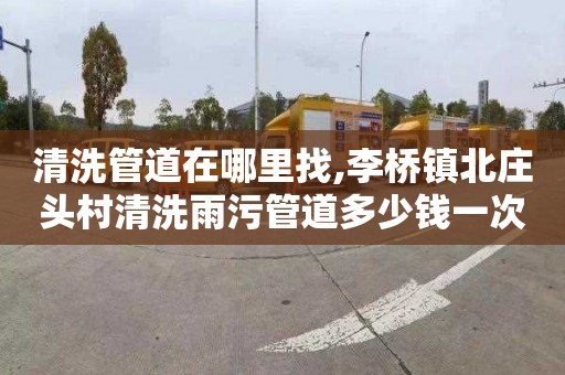 清洗管道在哪里找,李桥镇北庄头村清洗雨污管道多少钱一次
