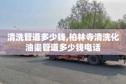 清洗管道多少钱,柏林寺清洗化油渠管道多少钱电话