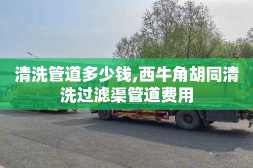 清洗管道多少钱,西牛角胡同清洗过滤渠管道费用