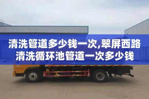 清洗管道多少钱一次,翠屏西路清洗循环池管道一次多少钱