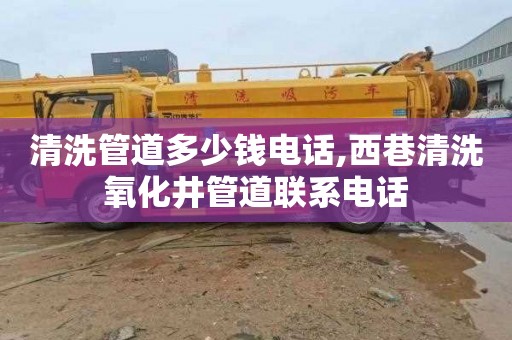 清洗管道多少钱电话,西巷清洗氧化井管道联系电话