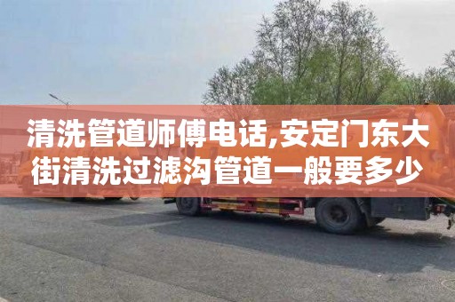 清洗管道师傅电话,安定门东大街清洗过滤沟管道一般要多少钱