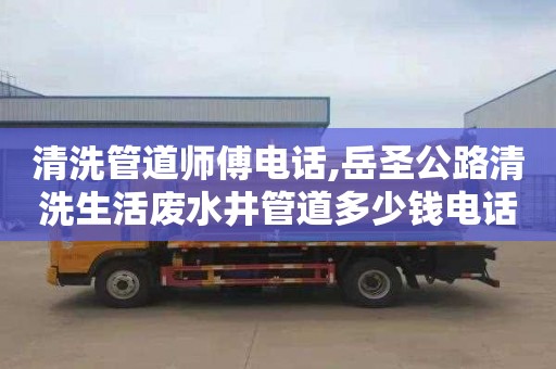 清洗管道师傅电话,岳圣公路清洗生活废水井管道多少钱电话