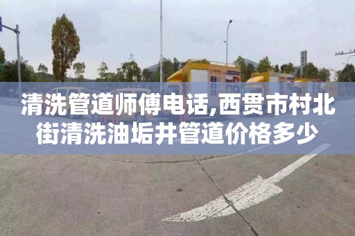 清洗管道师傅电话,西贯市村北街清洗油垢井管道价格多少
