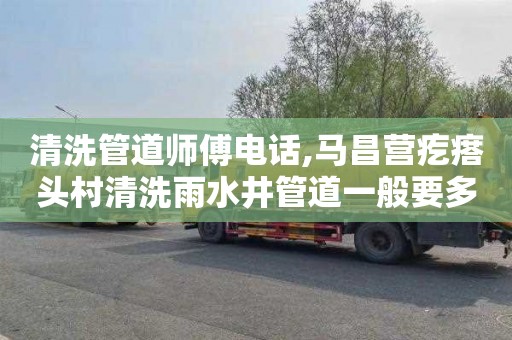 清洗管道师傅电话,马昌营疙瘩头村清洗雨水井管道一般要多少钱