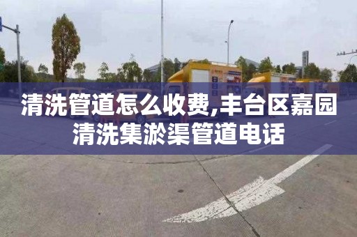 清洗管道怎么收费,丰台区嘉园清洗集淤渠管道电话