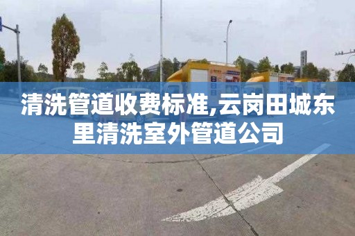 清洗管道收费标准,云岗田城东里清洗室外管道公司