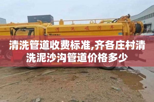 清洗管道收费标准,齐各庄村清洗泥沙沟管道价格多少