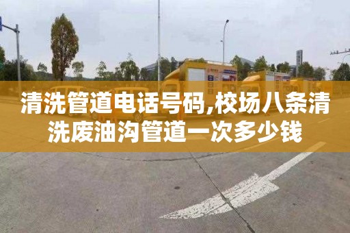清洗管道电话号码,校场八条清洗废油沟管道一次多少钱