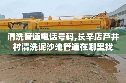 清洗管道电话号码,长辛店芦井村清洗泥沙池管道在哪里找