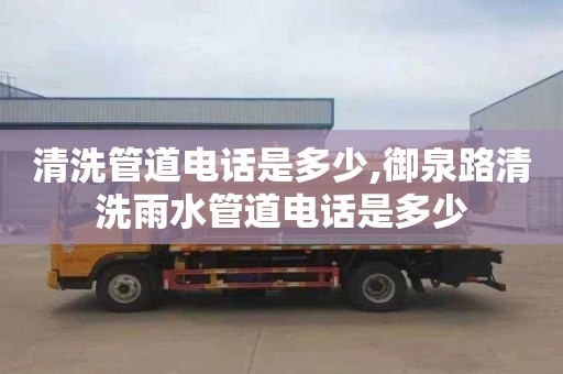 清洗管道电话是多少,御泉路清洗雨水管道电话是多少