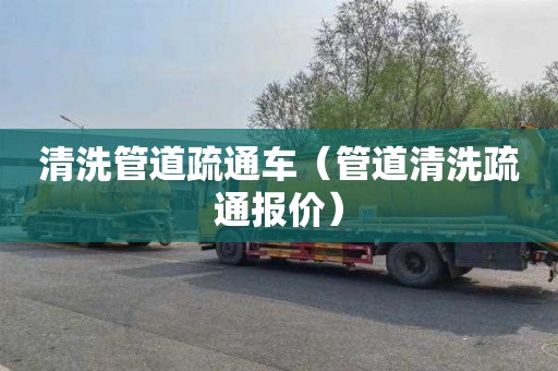 清洗管道疏通车（管道清洗疏通报价）
