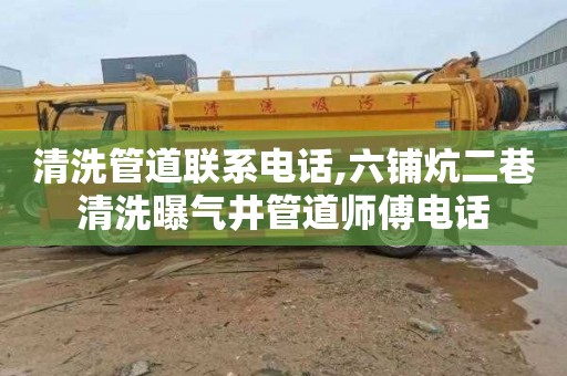 清洗管道联系电话,六铺炕二巷清洗曝气井管道师傅电话