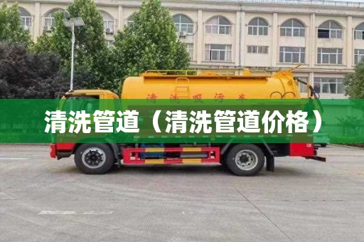 清洗管道（清洗管道价格）