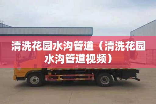 清洗花园水沟管道（清洗花园水沟管道视频）
