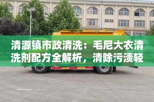 清源镇市政清洗：毛尼大衣清洗剂配方全解析，清除污渍轻松易行