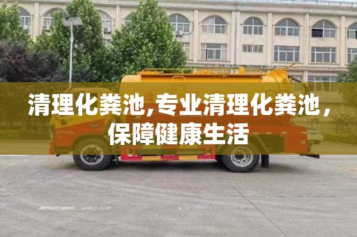 清理化粪池,专业清理化粪池，保障健康生活