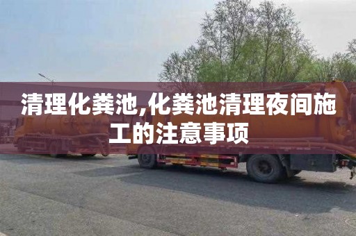 清理化粪池,化粪池清理夜间施工的注意事项