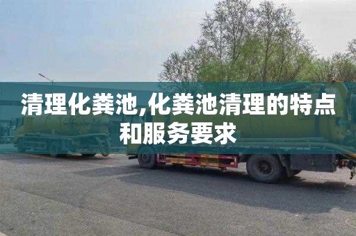 清理化粪池,化粪池清理的特点和服务要求