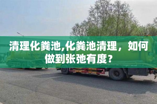 清理化粪池,化粪池清理，如何做到张弛有度？