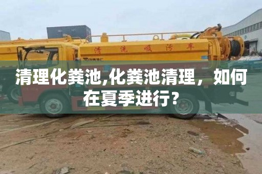 清理化粪池,化粪池清理，如何在夏季进行？