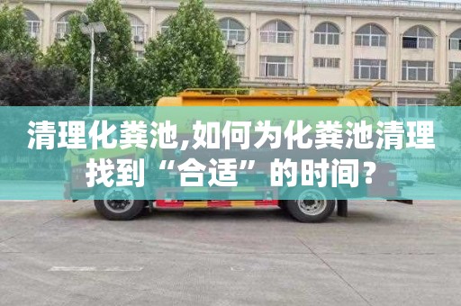 清理化粪池,如何为化粪池清理找到“合适”的时间？