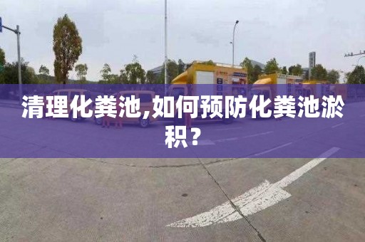 清理化粪池,如何预防化粪池淤积？