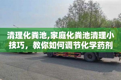 清理化粪池,家庭化粪池清理小技巧，教你如何调节化学药剂浓度