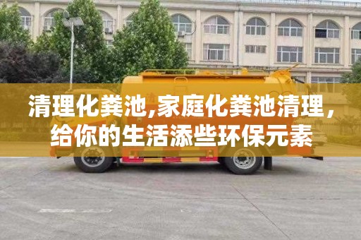清理化粪池,家庭化粪池清理，给你的生活添些环保元素